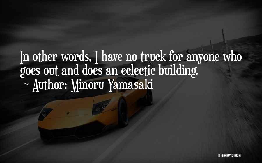 Minoru Yamasaki Quotes: In Other Words, I Have No Truck For Anyone Who Goes Out And Does An Eclectic Building.