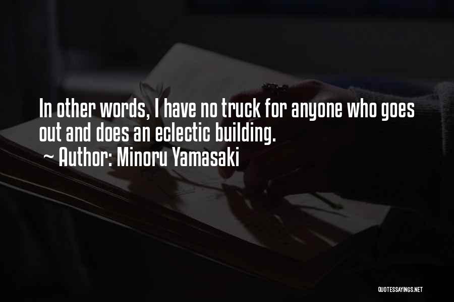 Minoru Yamasaki Quotes: In Other Words, I Have No Truck For Anyone Who Goes Out And Does An Eclectic Building.