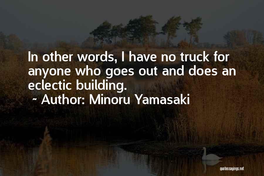 Minoru Yamasaki Quotes: In Other Words, I Have No Truck For Anyone Who Goes Out And Does An Eclectic Building.