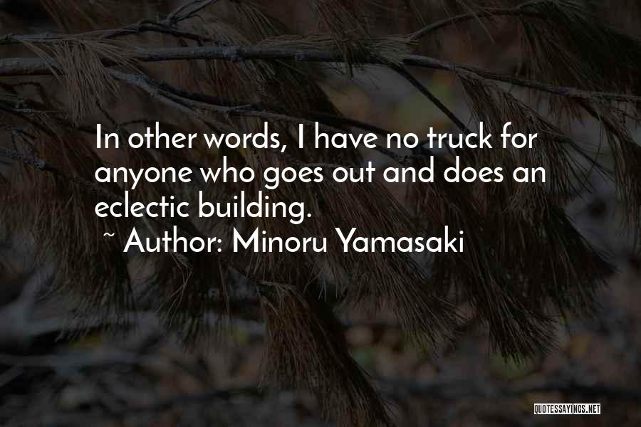 Minoru Yamasaki Quotes: In Other Words, I Have No Truck For Anyone Who Goes Out And Does An Eclectic Building.