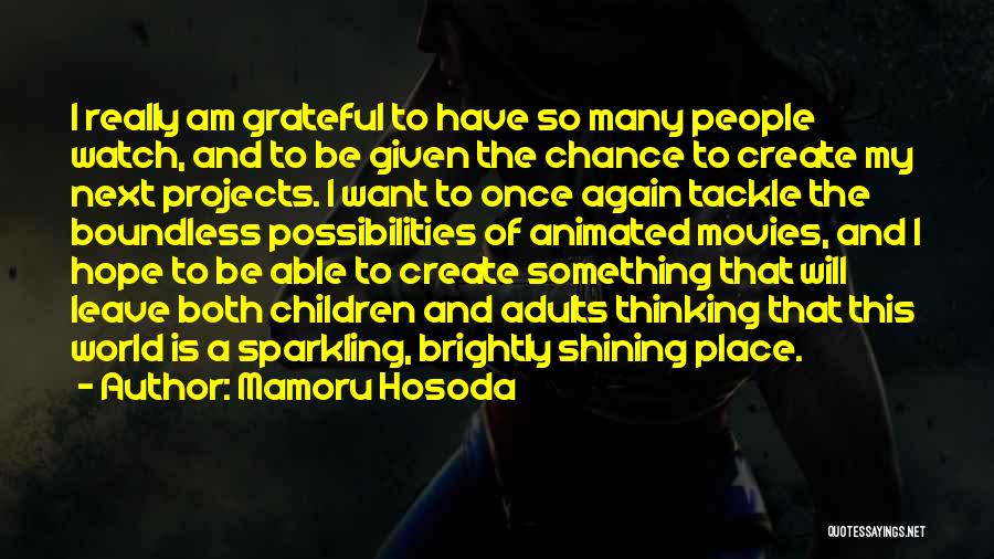 Mamoru Hosoda Quotes: I Really Am Grateful To Have So Many People Watch, And To Be Given The Chance To Create My Next