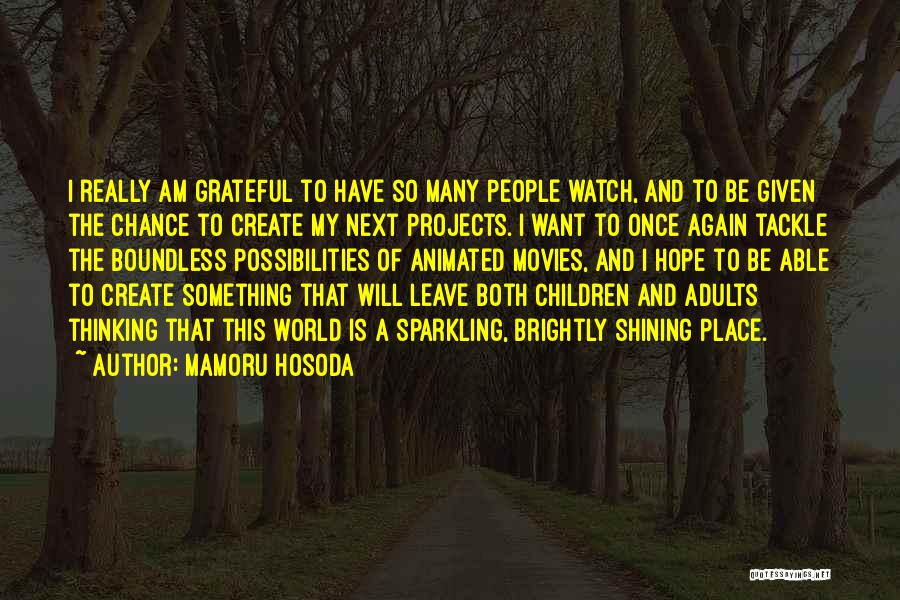 Mamoru Hosoda Quotes: I Really Am Grateful To Have So Many People Watch, And To Be Given The Chance To Create My Next