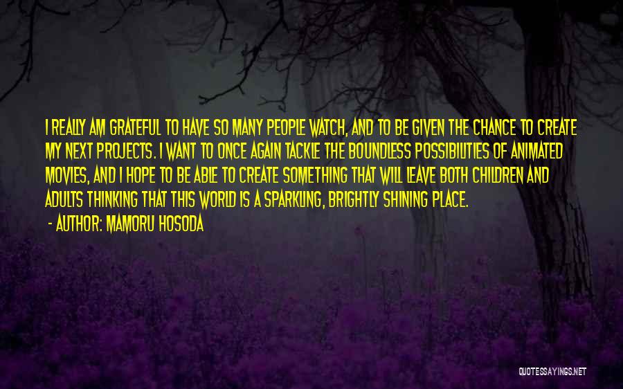 Mamoru Hosoda Quotes: I Really Am Grateful To Have So Many People Watch, And To Be Given The Chance To Create My Next