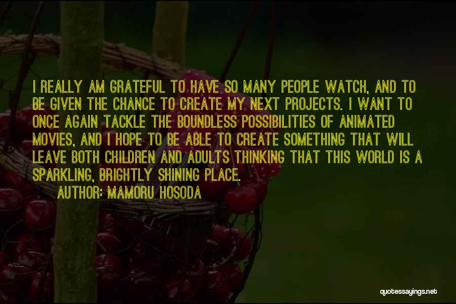 Mamoru Hosoda Quotes: I Really Am Grateful To Have So Many People Watch, And To Be Given The Chance To Create My Next