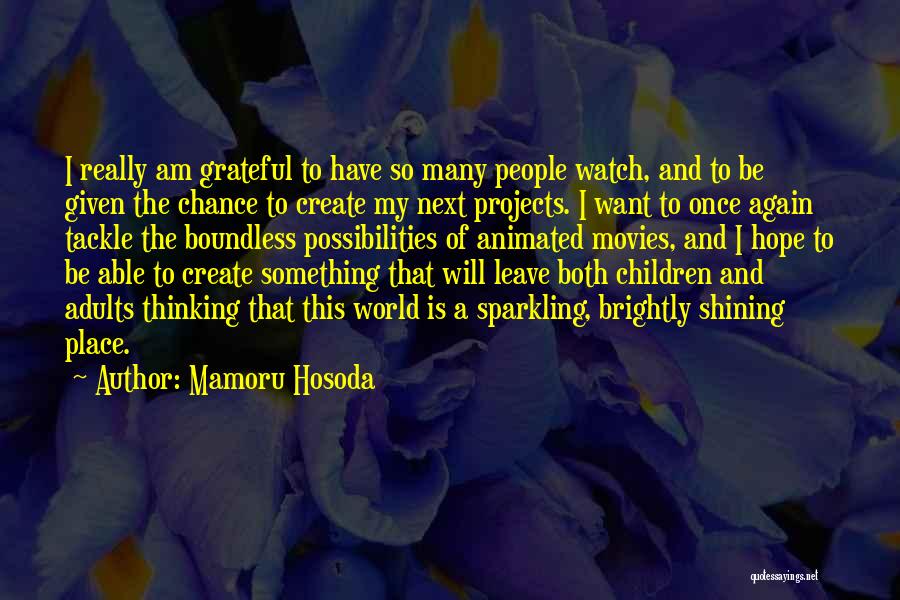 Mamoru Hosoda Quotes: I Really Am Grateful To Have So Many People Watch, And To Be Given The Chance To Create My Next