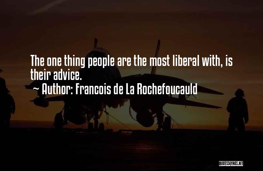 Francois De La Rochefoucauld Quotes: The One Thing People Are The Most Liberal With, Is Their Advice.