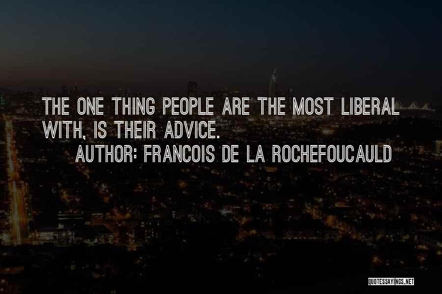 Francois De La Rochefoucauld Quotes: The One Thing People Are The Most Liberal With, Is Their Advice.