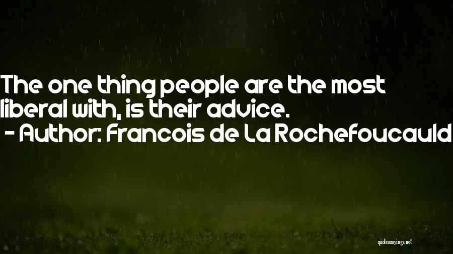 Francois De La Rochefoucauld Quotes: The One Thing People Are The Most Liberal With, Is Their Advice.