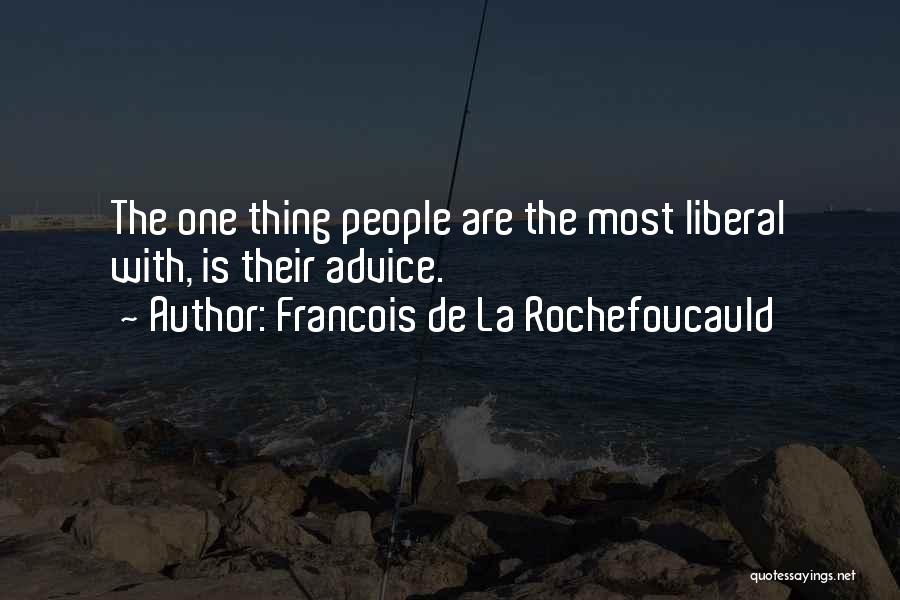 Francois De La Rochefoucauld Quotes: The One Thing People Are The Most Liberal With, Is Their Advice.