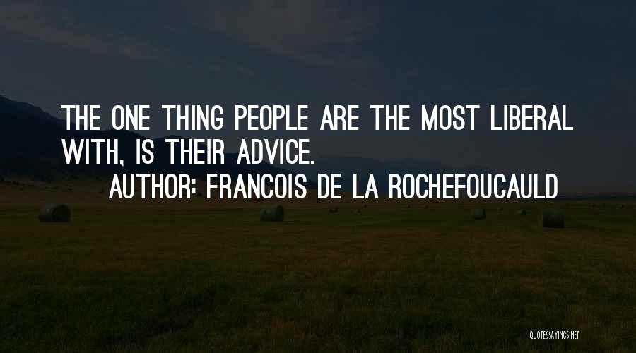 Francois De La Rochefoucauld Quotes: The One Thing People Are The Most Liberal With, Is Their Advice.