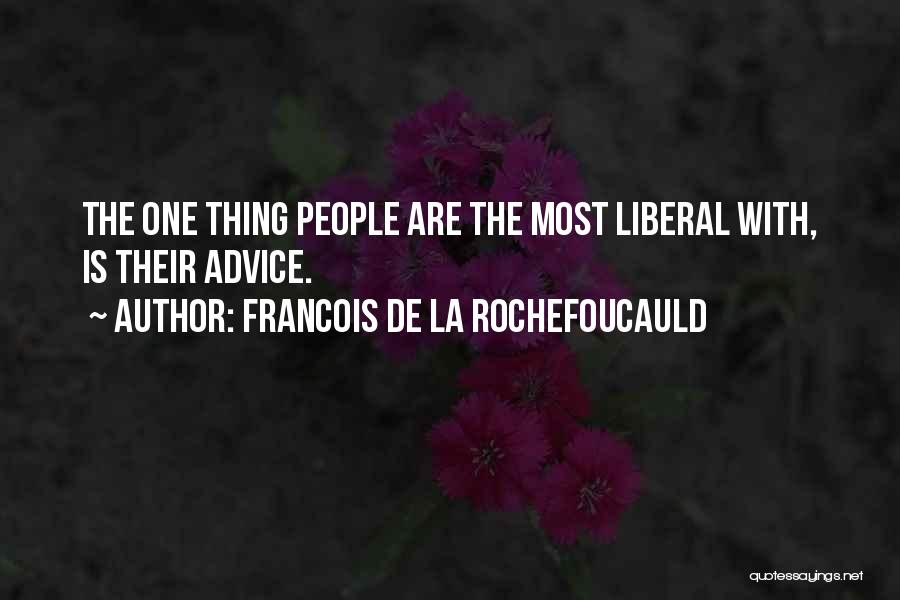 Francois De La Rochefoucauld Quotes: The One Thing People Are The Most Liberal With, Is Their Advice.