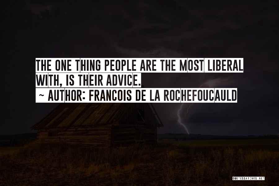 Francois De La Rochefoucauld Quotes: The One Thing People Are The Most Liberal With, Is Their Advice.