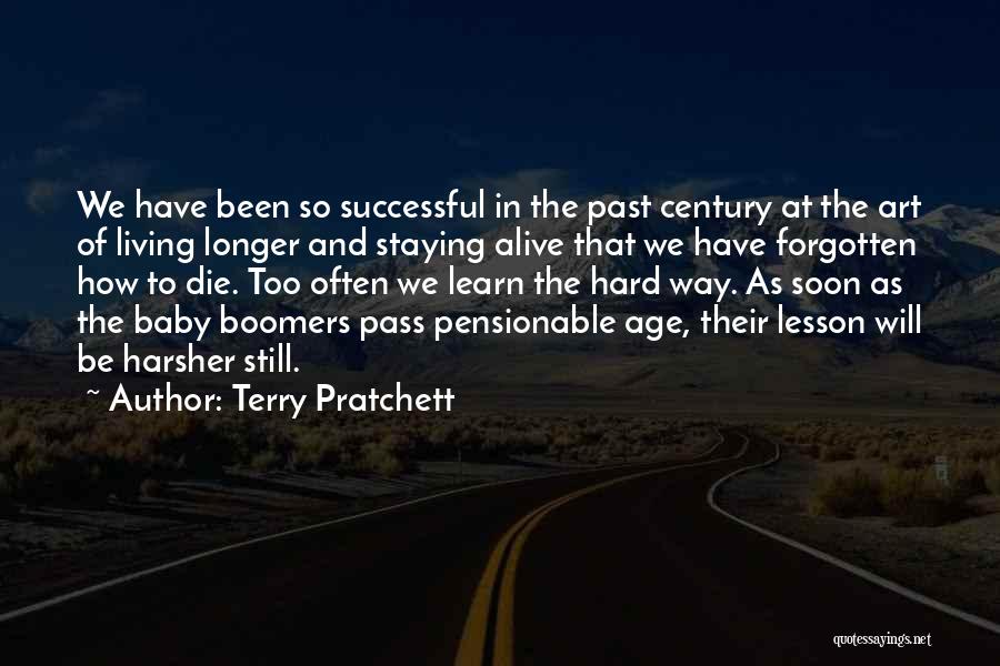 Terry Pratchett Quotes: We Have Been So Successful In The Past Century At The Art Of Living Longer And Staying Alive That We