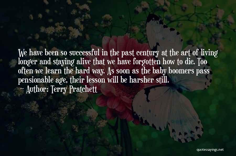 Terry Pratchett Quotes: We Have Been So Successful In The Past Century At The Art Of Living Longer And Staying Alive That We