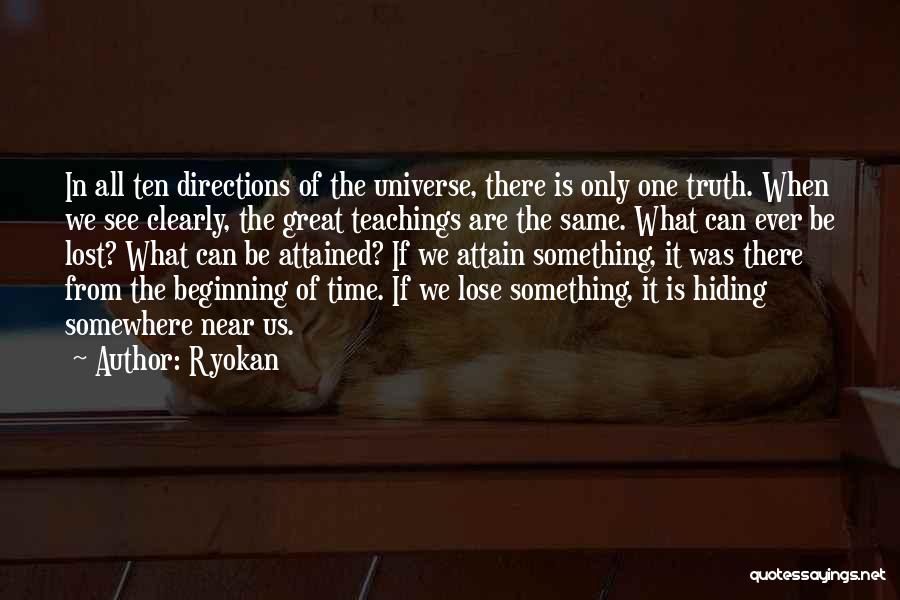 Ryokan Quotes: In All Ten Directions Of The Universe, There Is Only One Truth. When We See Clearly, The Great Teachings Are