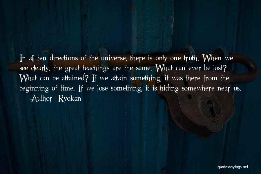 Ryokan Quotes: In All Ten Directions Of The Universe, There Is Only One Truth. When We See Clearly, The Great Teachings Are