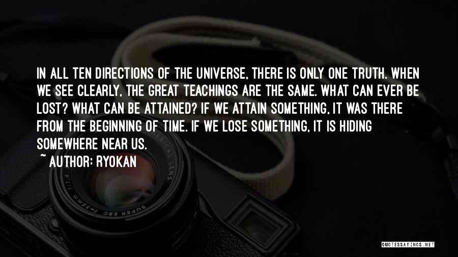 Ryokan Quotes: In All Ten Directions Of The Universe, There Is Only One Truth. When We See Clearly, The Great Teachings Are