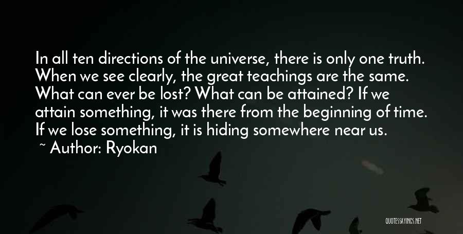 Ryokan Quotes: In All Ten Directions Of The Universe, There Is Only One Truth. When We See Clearly, The Great Teachings Are