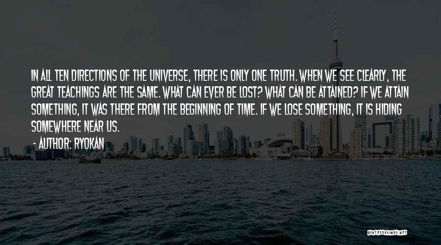 Ryokan Quotes: In All Ten Directions Of The Universe, There Is Only One Truth. When We See Clearly, The Great Teachings Are