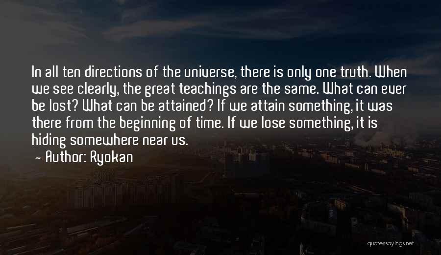 Ryokan Quotes: In All Ten Directions Of The Universe, There Is Only One Truth. When We See Clearly, The Great Teachings Are