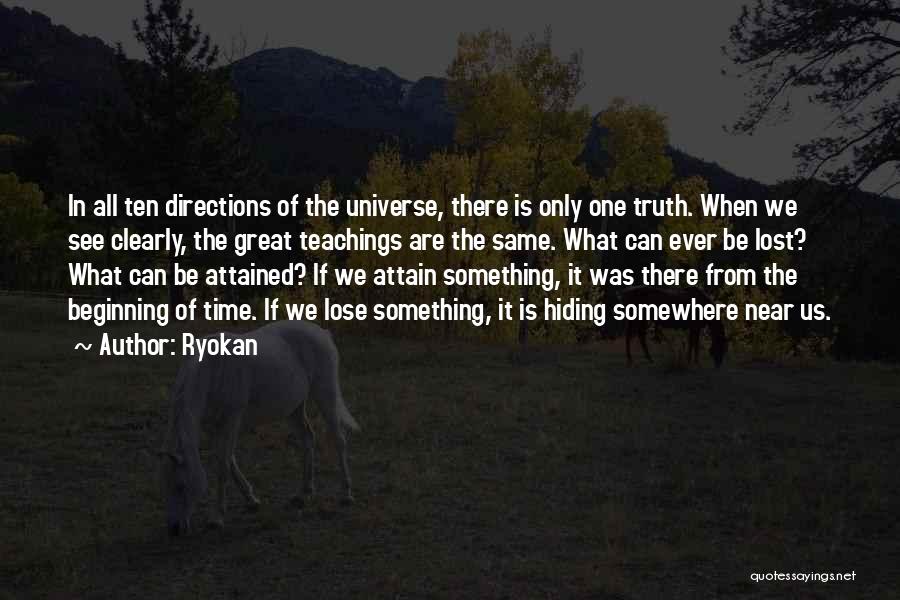 Ryokan Quotes: In All Ten Directions Of The Universe, There Is Only One Truth. When We See Clearly, The Great Teachings Are