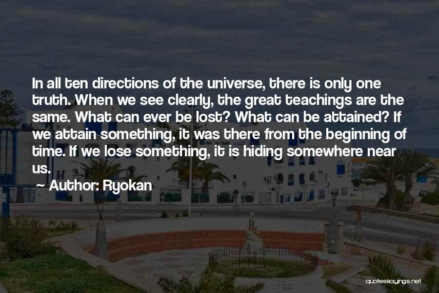 Ryokan Quotes: In All Ten Directions Of The Universe, There Is Only One Truth. When We See Clearly, The Great Teachings Are