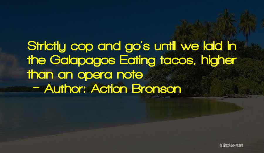 Action Bronson Quotes: Strictly Cop And Go's Until We Laid In The Galapagos Eating Tacos, Higher Than An Opera Note