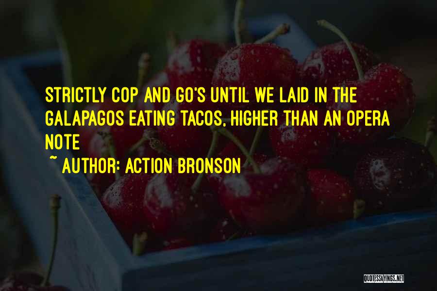 Action Bronson Quotes: Strictly Cop And Go's Until We Laid In The Galapagos Eating Tacos, Higher Than An Opera Note