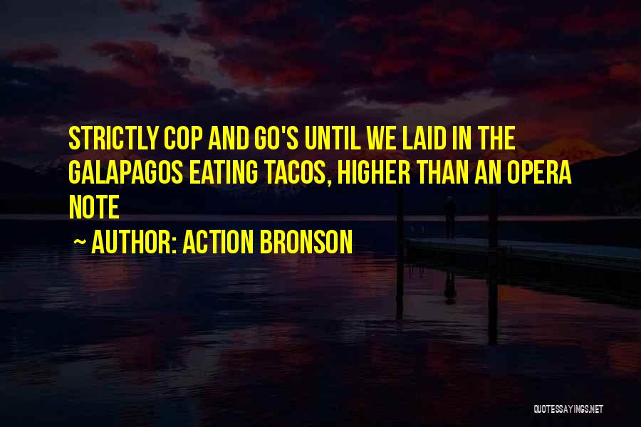 Action Bronson Quotes: Strictly Cop And Go's Until We Laid In The Galapagos Eating Tacos, Higher Than An Opera Note