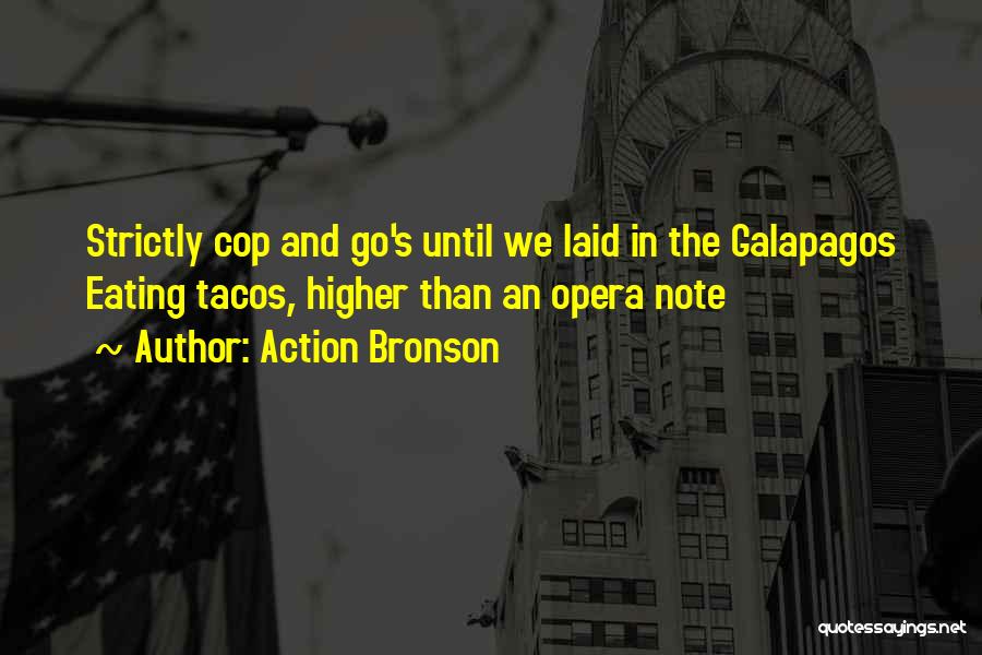 Action Bronson Quotes: Strictly Cop And Go's Until We Laid In The Galapagos Eating Tacos, Higher Than An Opera Note