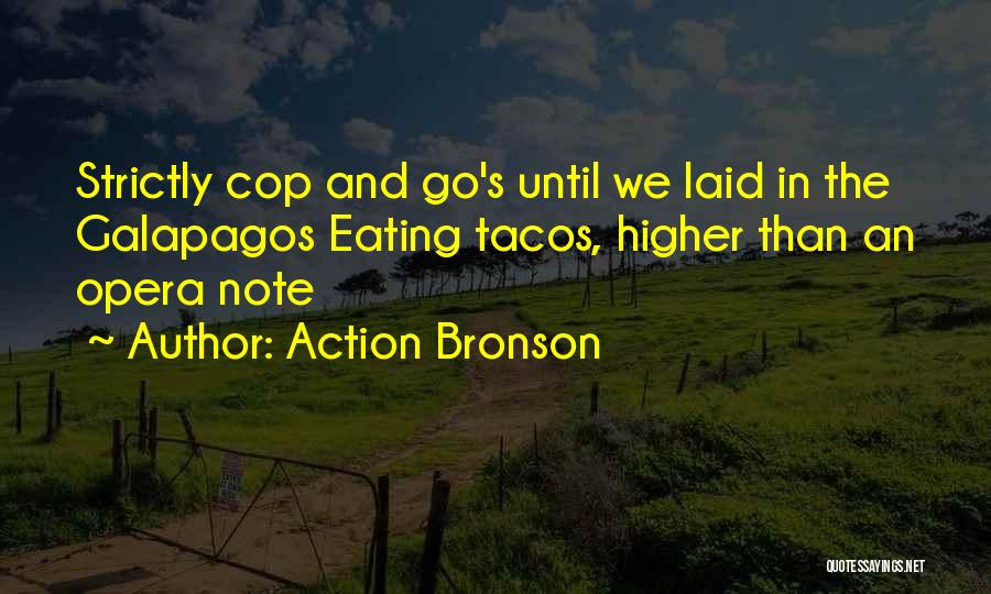 Action Bronson Quotes: Strictly Cop And Go's Until We Laid In The Galapagos Eating Tacos, Higher Than An Opera Note