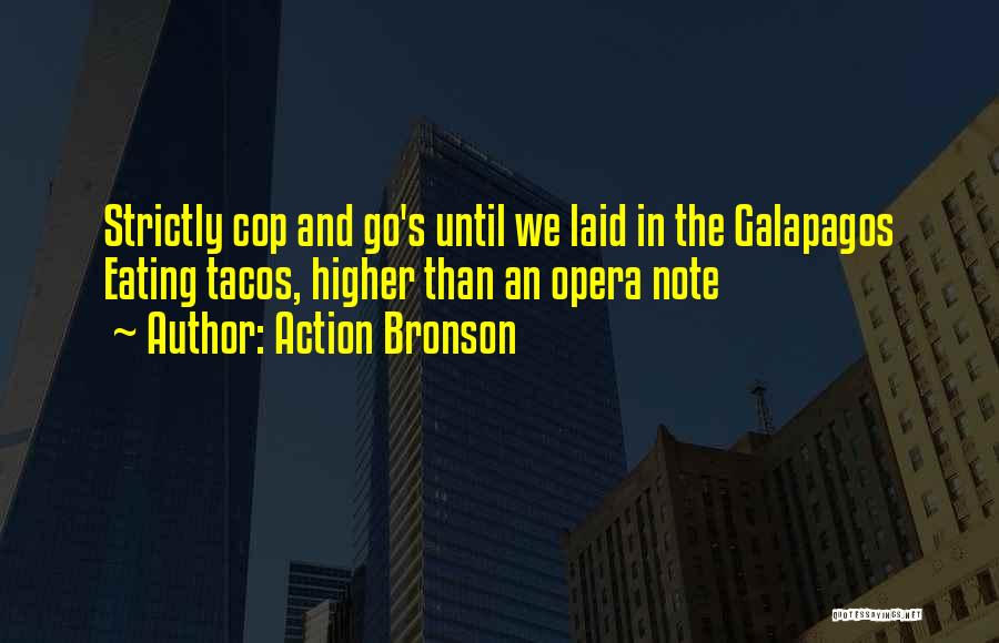 Action Bronson Quotes: Strictly Cop And Go's Until We Laid In The Galapagos Eating Tacos, Higher Than An Opera Note