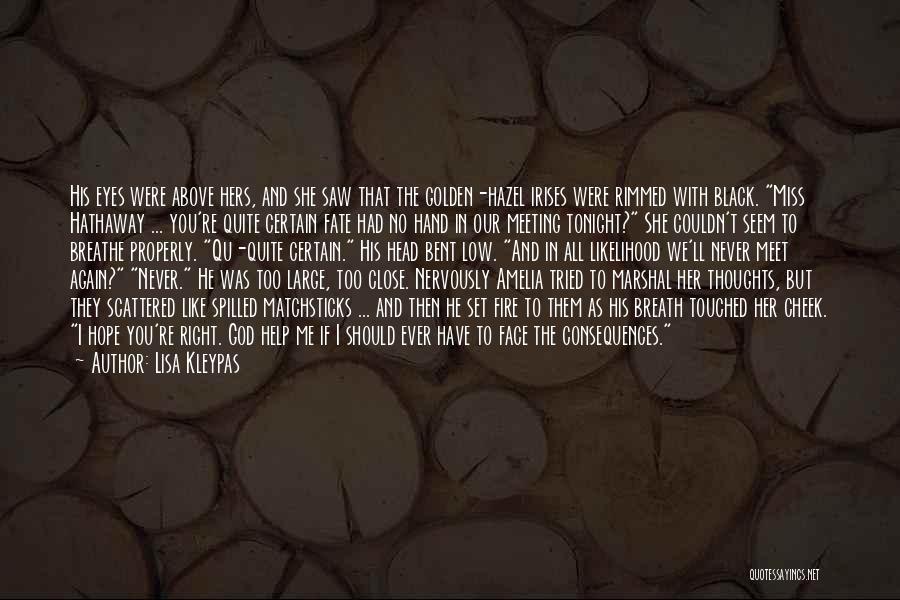 Lisa Kleypas Quotes: His Eyes Were Above Hers, And She Saw That The Golden-hazel Irises Were Rimmed With Black. Miss Hathaway ... You're