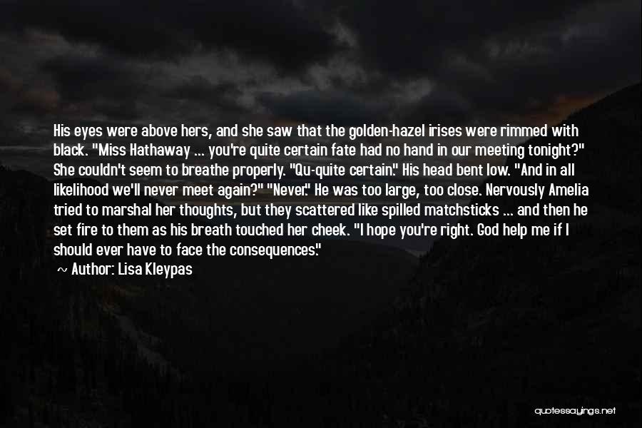 Lisa Kleypas Quotes: His Eyes Were Above Hers, And She Saw That The Golden-hazel Irises Were Rimmed With Black. Miss Hathaway ... You're