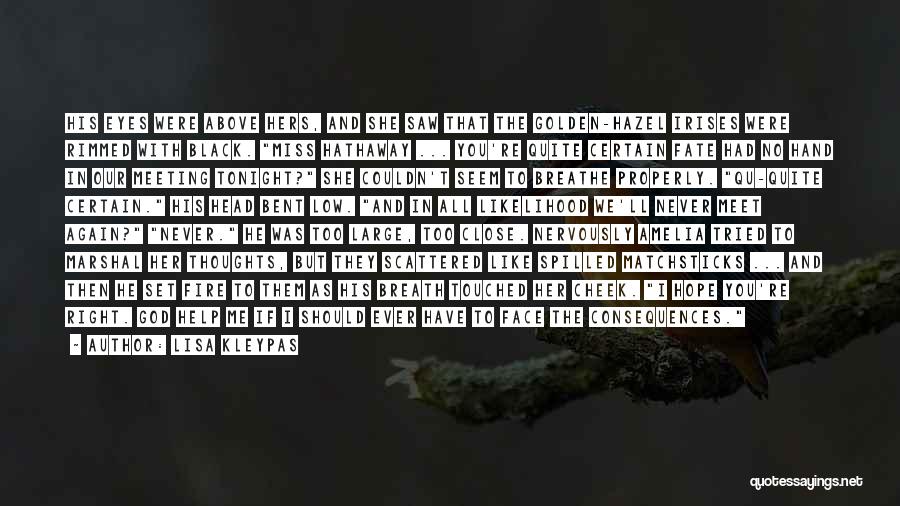 Lisa Kleypas Quotes: His Eyes Were Above Hers, And She Saw That The Golden-hazel Irises Were Rimmed With Black. Miss Hathaway ... You're