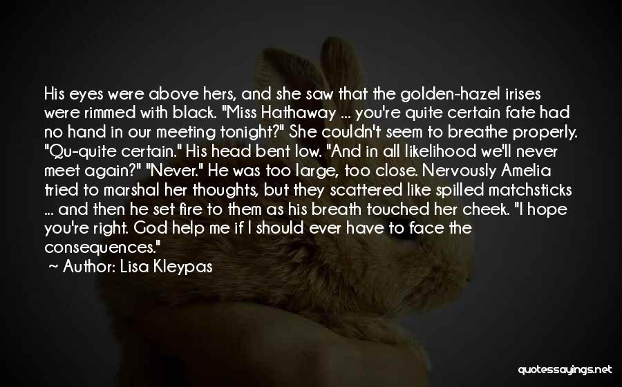 Lisa Kleypas Quotes: His Eyes Were Above Hers, And She Saw That The Golden-hazel Irises Were Rimmed With Black. Miss Hathaway ... You're