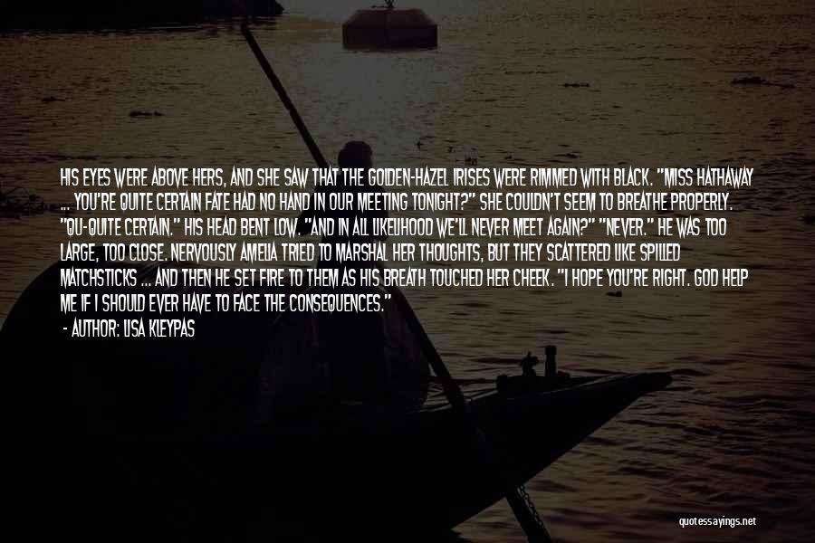 Lisa Kleypas Quotes: His Eyes Were Above Hers, And She Saw That The Golden-hazel Irises Were Rimmed With Black. Miss Hathaway ... You're