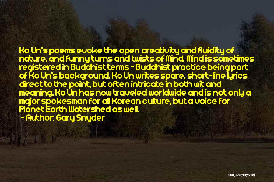 Gary Snyder Quotes: Ko Un's Poems Evoke The Open Creativity And Fluidity Of Nature, And Funny Turns And Twists Of Mind. Mind Is