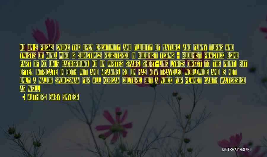 Gary Snyder Quotes: Ko Un's Poems Evoke The Open Creativity And Fluidity Of Nature, And Funny Turns And Twists Of Mind. Mind Is