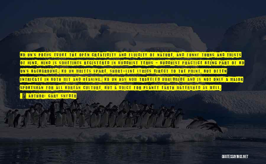 Gary Snyder Quotes: Ko Un's Poems Evoke The Open Creativity And Fluidity Of Nature, And Funny Turns And Twists Of Mind. Mind Is