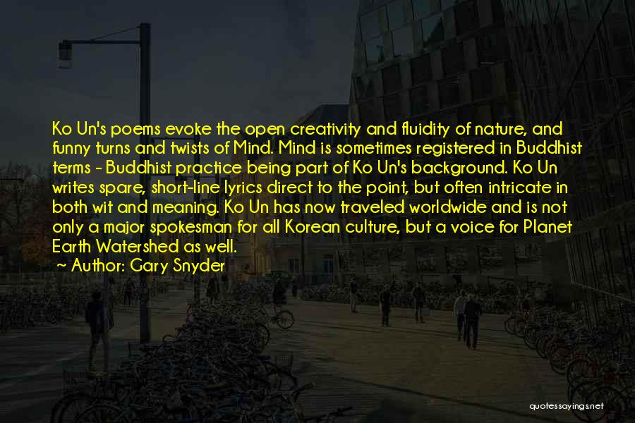 Gary Snyder Quotes: Ko Un's Poems Evoke The Open Creativity And Fluidity Of Nature, And Funny Turns And Twists Of Mind. Mind Is