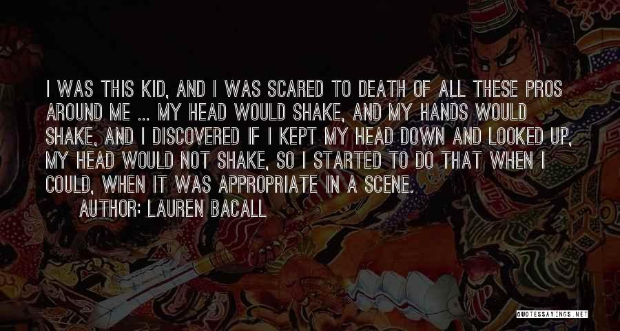 Lauren Bacall Quotes: I Was This Kid, And I Was Scared To Death Of All These Pros Around Me ... My Head Would