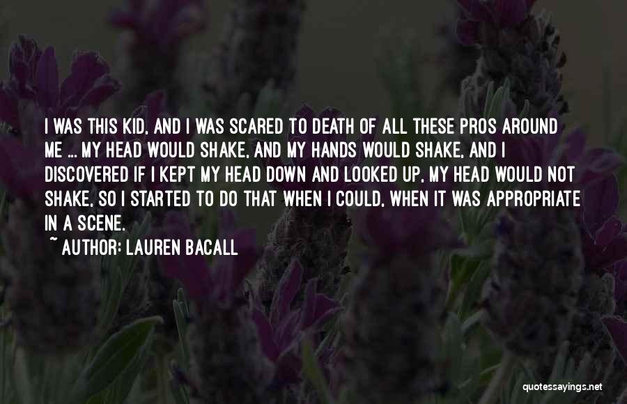 Lauren Bacall Quotes: I Was This Kid, And I Was Scared To Death Of All These Pros Around Me ... My Head Would