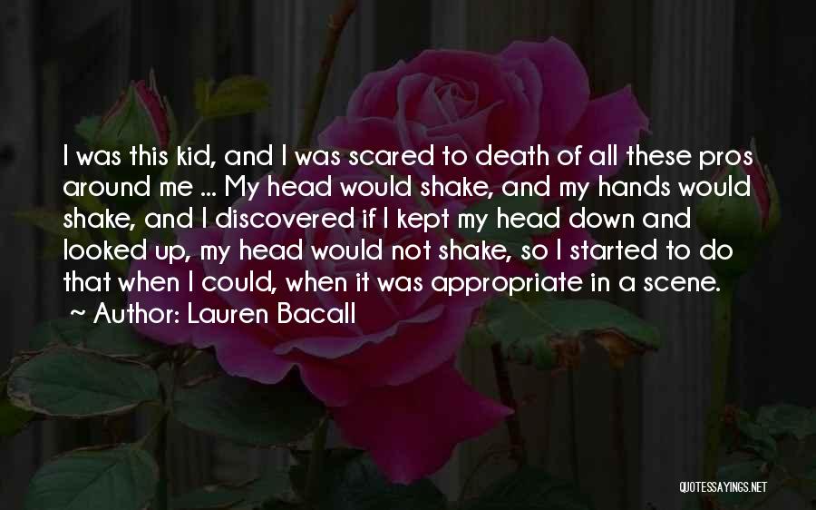 Lauren Bacall Quotes: I Was This Kid, And I Was Scared To Death Of All These Pros Around Me ... My Head Would