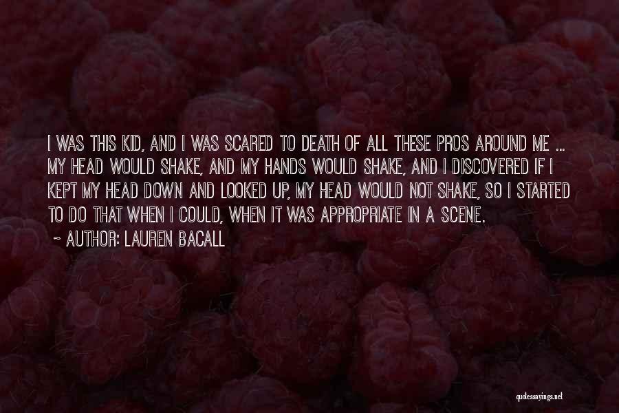 Lauren Bacall Quotes: I Was This Kid, And I Was Scared To Death Of All These Pros Around Me ... My Head Would