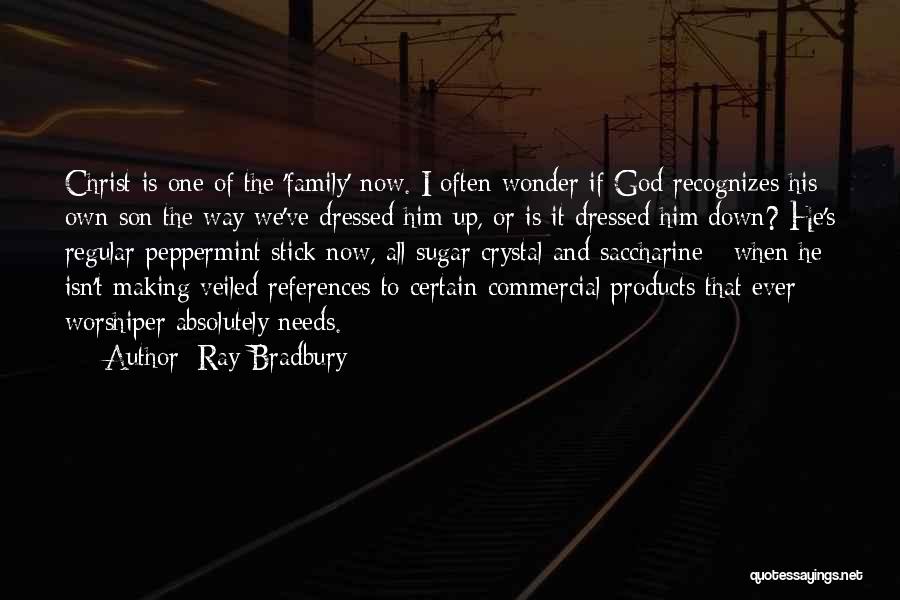 Ray Bradbury Quotes: Christ Is One Of The 'family' Now. I Often Wonder If God Recognizes His Own Son The Way We've Dressed