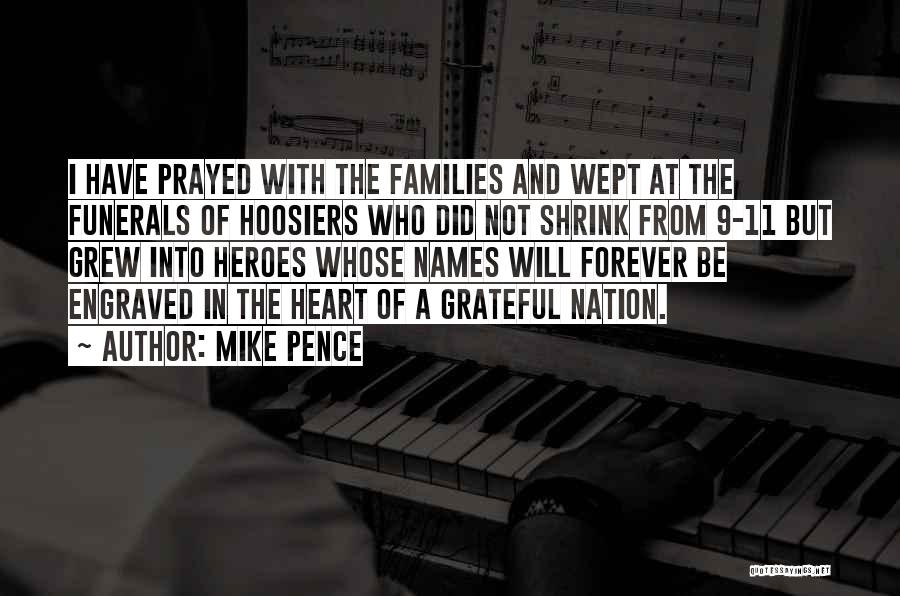 Mike Pence Quotes: I Have Prayed With The Families And Wept At The Funerals Of Hoosiers Who Did Not Shrink From 9-11 But