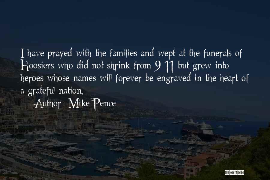 Mike Pence Quotes: I Have Prayed With The Families And Wept At The Funerals Of Hoosiers Who Did Not Shrink From 9-11 But