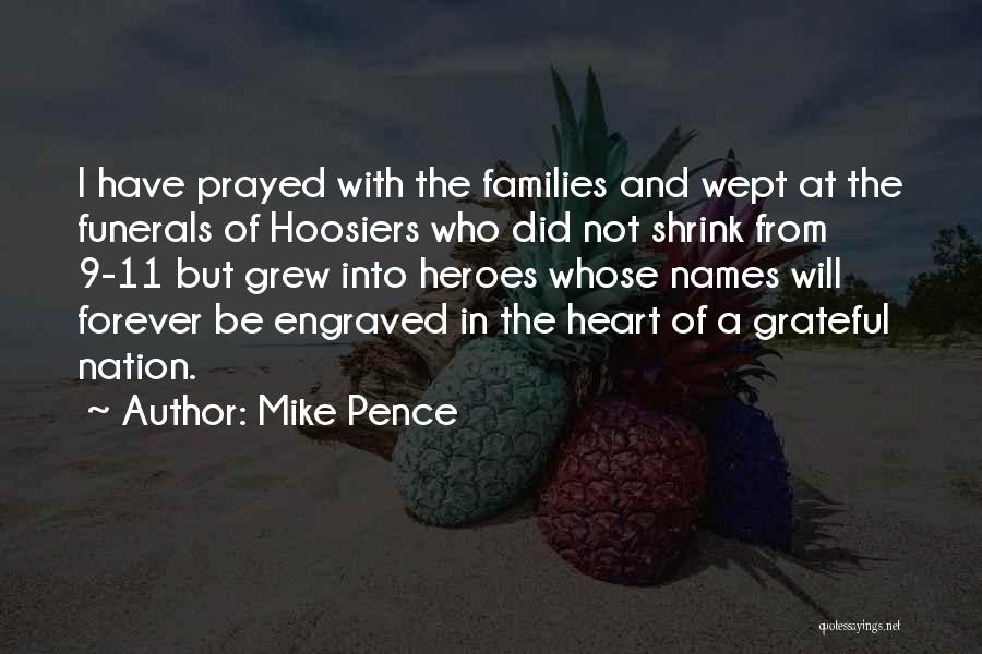 Mike Pence Quotes: I Have Prayed With The Families And Wept At The Funerals Of Hoosiers Who Did Not Shrink From 9-11 But