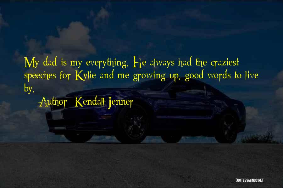 Kendall Jenner Quotes: My Dad Is My Everything. He Always Had The Craziest Speeches For Kylie And Me Growing Up, Good Words To